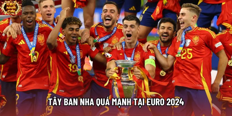 Tây Ban Nha quá mạnh tại Euro 2024